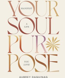 Your Soul Purpose: Manifest a Life You Love