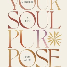 Your Soul Purpose: Manifest a Life You Love